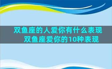 双鱼座的人爱你有什么表现 双鱼座爱你的10种表现